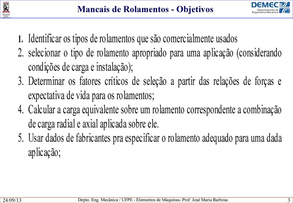 Determinar os fatores críticos de seleção a partir das relações de forças e expectativa de vida para os rolamentos; 4.