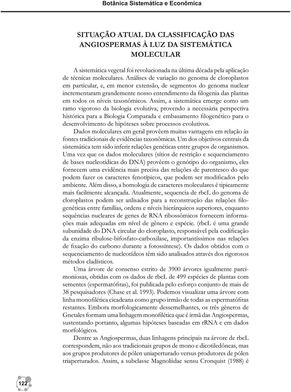 Análises de variação no genoma de cloroplastos em particular, e, em menor extensão, de segmentos do genoma nuclear incrementaram grandemente nosso entendimento da filogenia das plantas em todos os