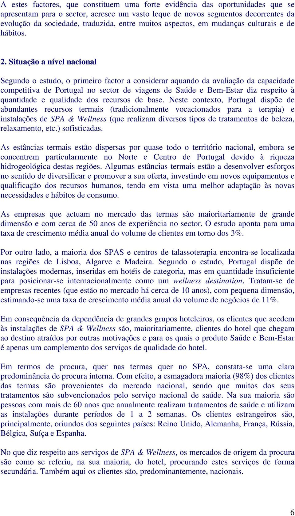 Situação a nível nacional Segundo o estudo, o primeiro factor a considerar aquando da avaliação da capacidade competitiva de Portugal no sector de viagens de Saúde e Bem-Estar diz respeito à