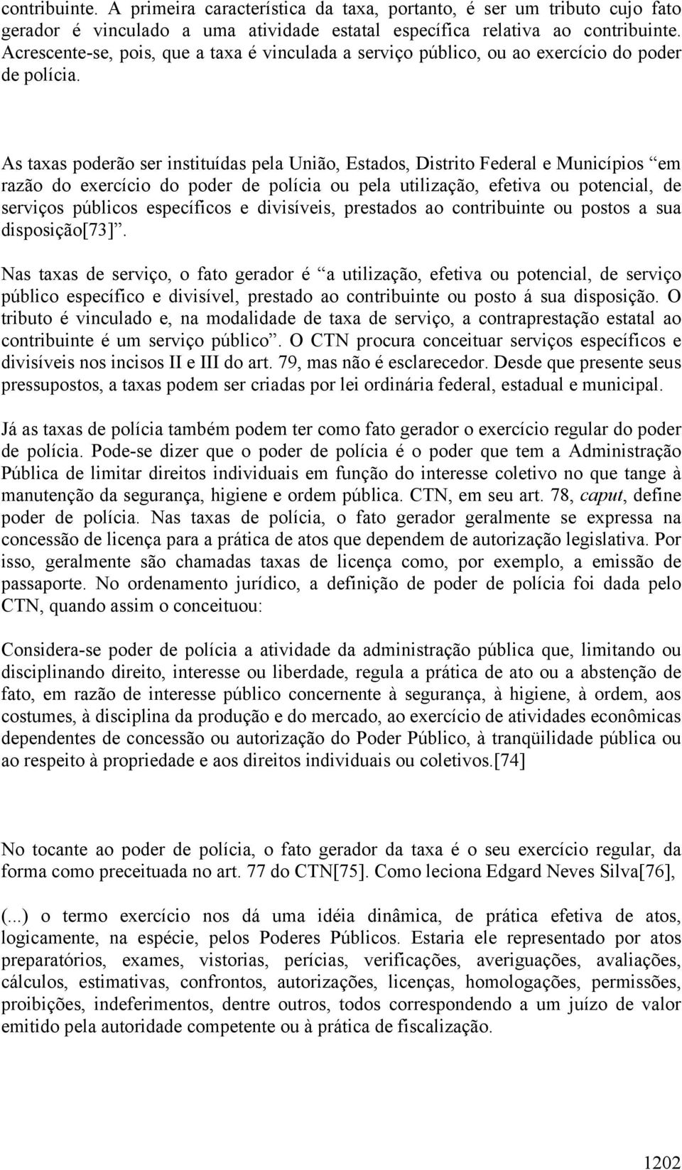 As taxas poderão ser instituídas pela União, Estados, Distrito Federal e Municípios em razão do exercício do poder de polícia ou pela utilização, efetiva ou potencial, de serviços públicos