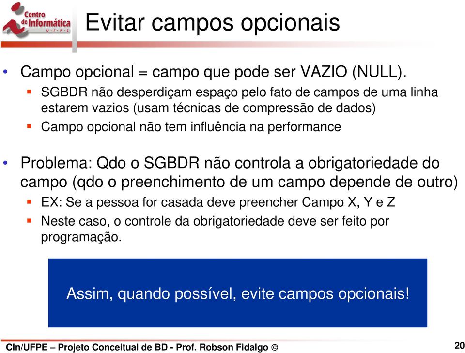 influência na performance Problema: Qdo o SGBDR não controla a obrigatoriedade do campo (qdo o preenchimento de um campo depende de outro) EX: Se a