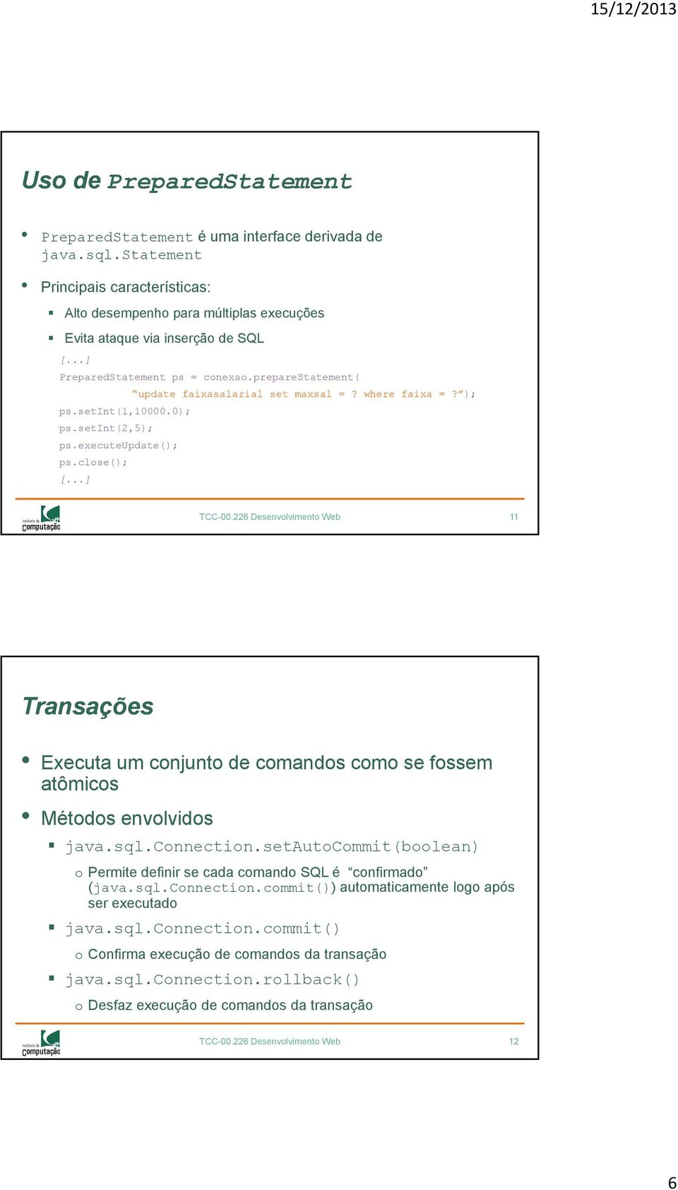 226 Desenvolvimento Web 11 Transações Executa um conjunto de comandos como se fossem atômicos Métodos envolvidos java.sql.connection.