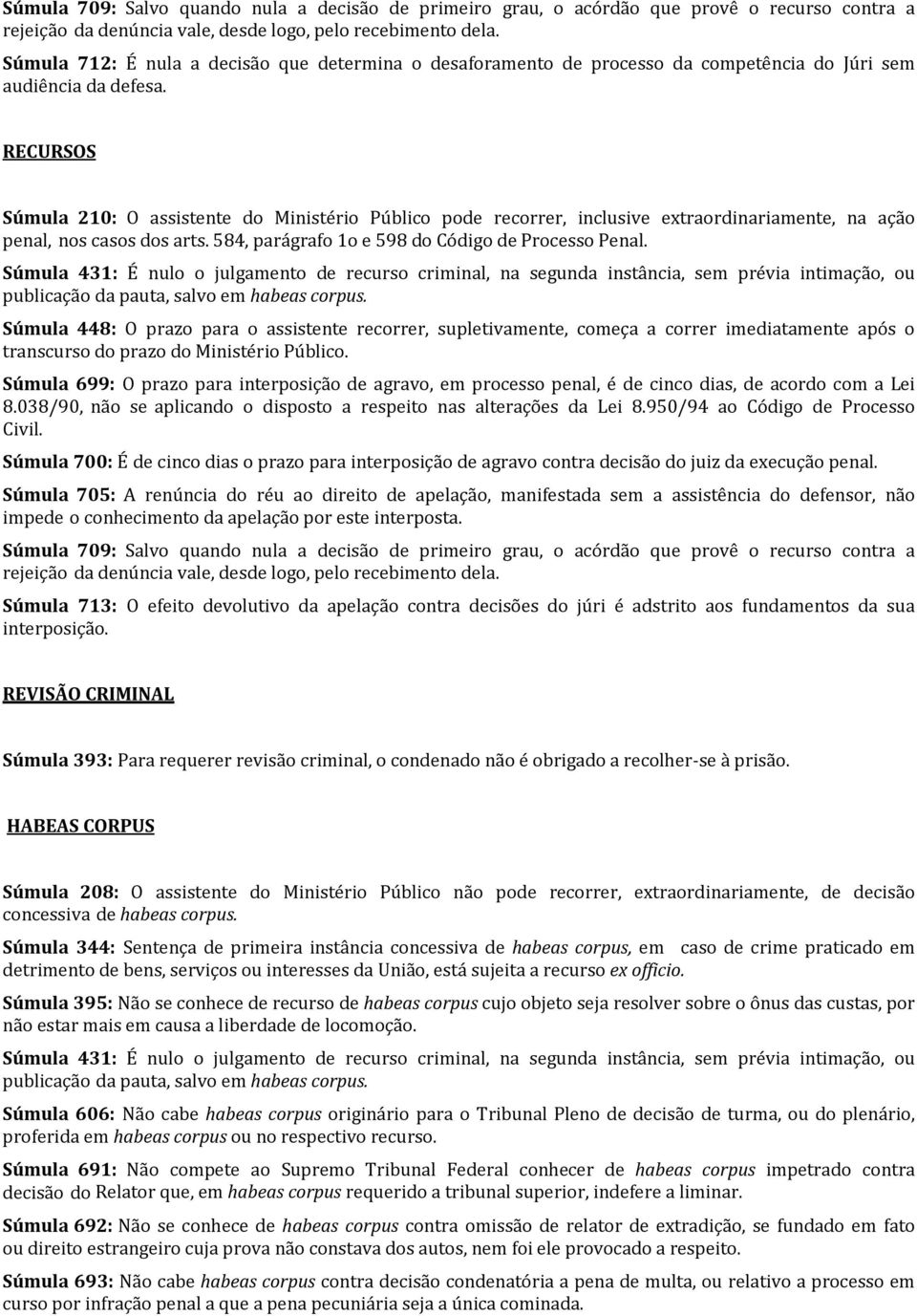 RECURSOS Súmula 210: O assistente do Ministério Público pode recorrer, inclusive extraordinariamente, na ação penal, nos casos dos arts. 584, parágrafo 1o e 598 do Código de Processo Penal.