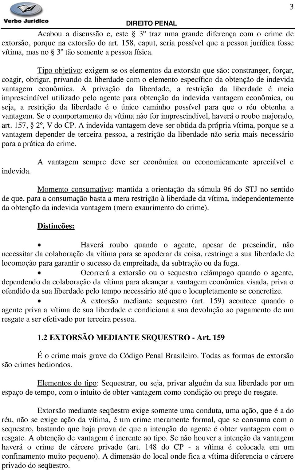 Tipo objetivo: exigem-se os elementos da extorsão que são: constranger, forçar, coagir, obrigar, privando da liberdade com o elemento específico da obtenção de indevida vantagem econômica.