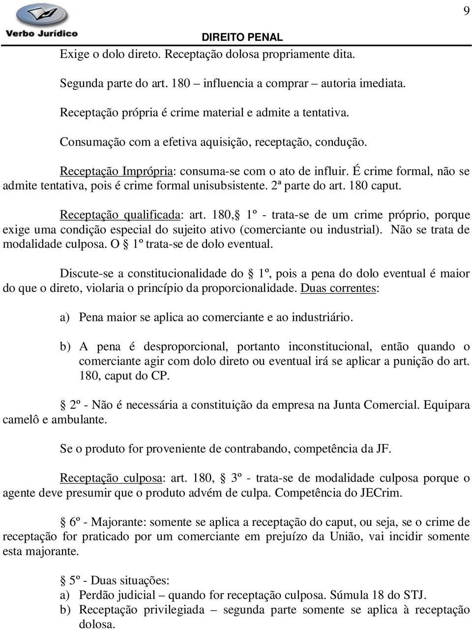 2ª parte do art. 180 caput. Receptação qualificada: art. 180, 1º - trata-se de um crime próprio, porque exige uma condição especial do sujeito ativo (comerciante ou industrial).