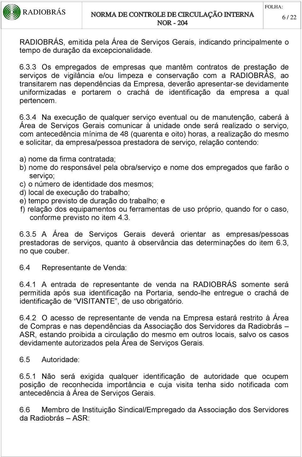 devidamente uniformizadas e portarem o crachá de identificação da empresa a qual pertencem. 6.3.