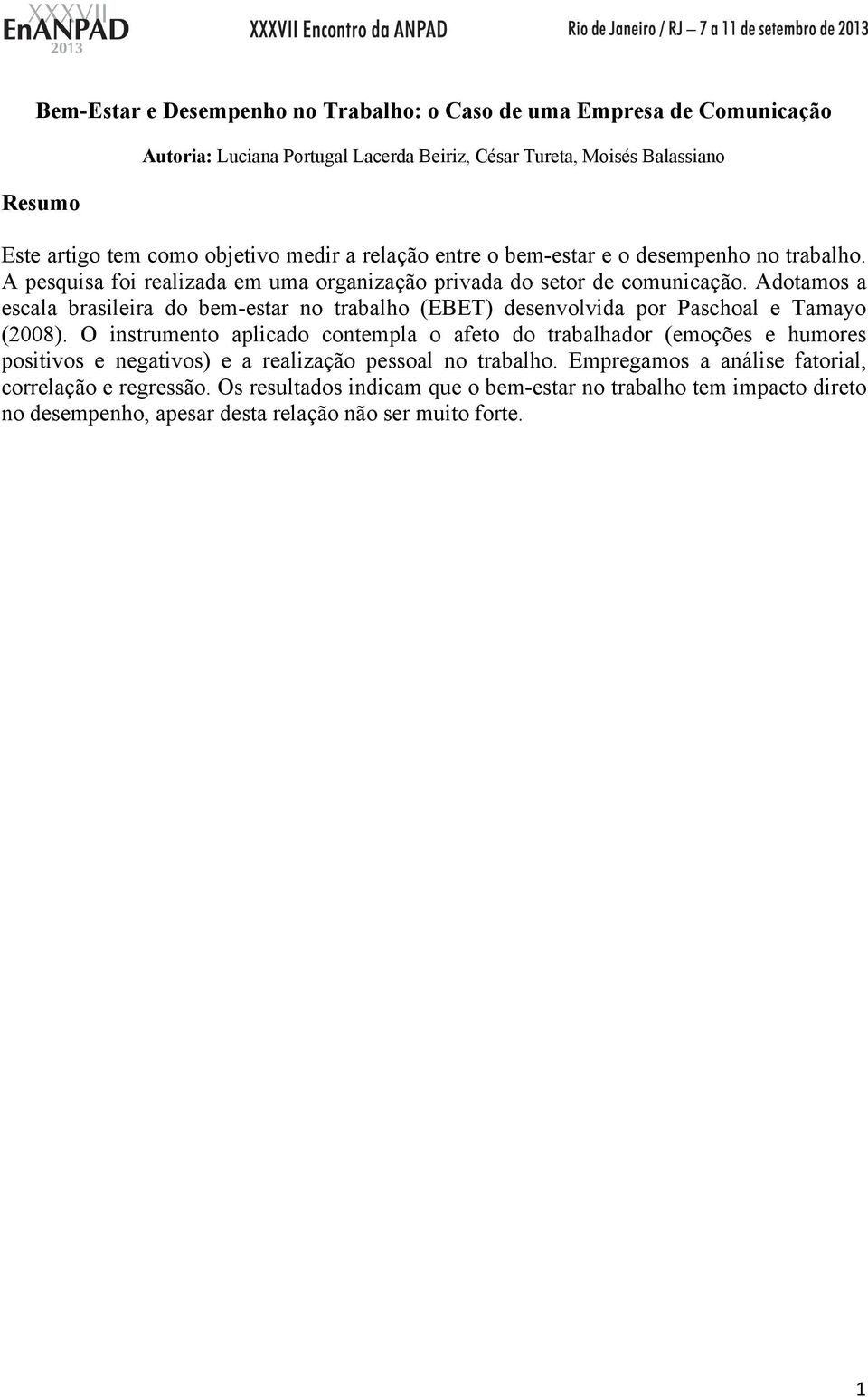 Adotamos a escala brasileira do bem-estar no trabalho (EBET) desenvolvida por Paschoal e Tamayo (2008).