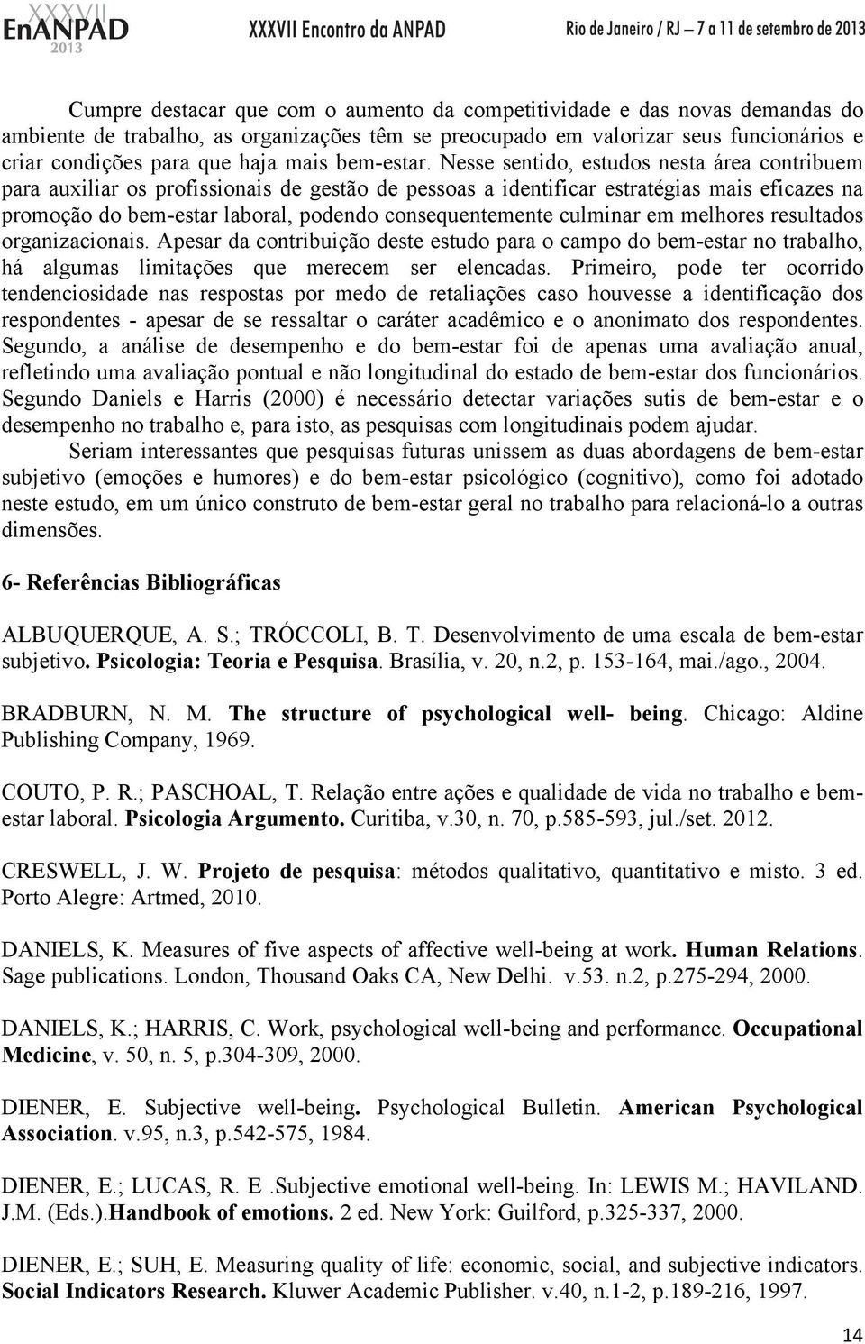 Nesse sentido, estudos nesta área contribuem para auxiliar os profissionais de gestão de pessoas a identificar estratégias mais eficazes na promoção do bem-estar laboral, podendo consequentemente