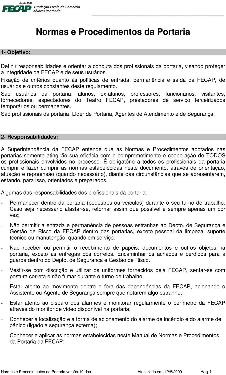 São usuários da portaria: alunos, ex-alunos, professores, funcionários, visitantes, fornecedores, espectadores do Teatro FECAP, prestadores de serviço terceirizados temporários ou permanentes.