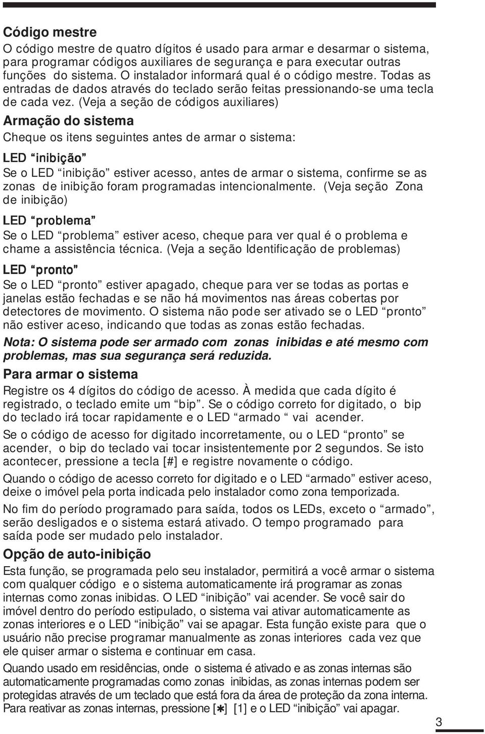 (Veja a seção de códigos auxiliares) Armação do sistema Cheque os itens seguintes antes de armar o sistema: LED inibição Se o LED inibição estiver acesso, antes de armar o sistema, confirme se as