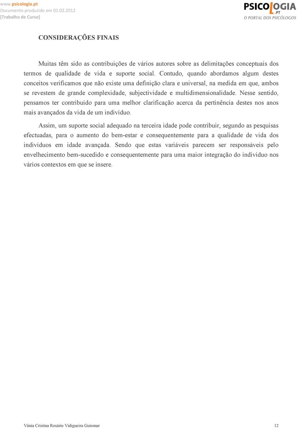 multidimensionalidade. Nesse sentido, pensamos ter contribuído para uma melhor clarificação acerca da pertinência destes nos anos mais avançados da vida de um indivíduo.