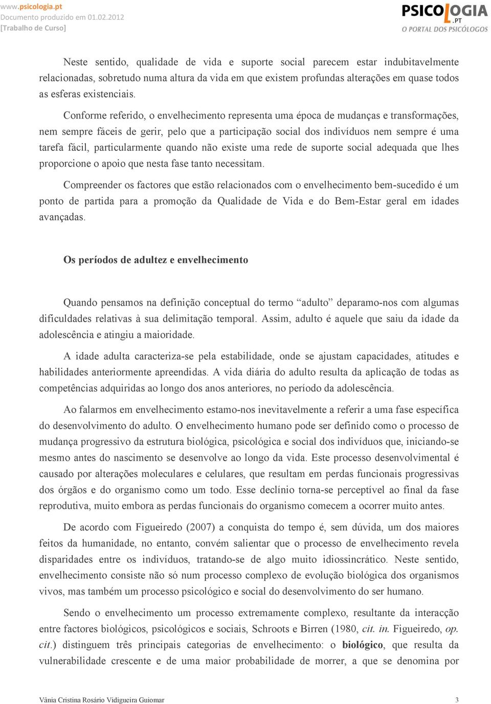 particularmente quando não existe uma rede de suporte social adequada que lhes proporcione o apoio que nesta fase tanto necessitam.