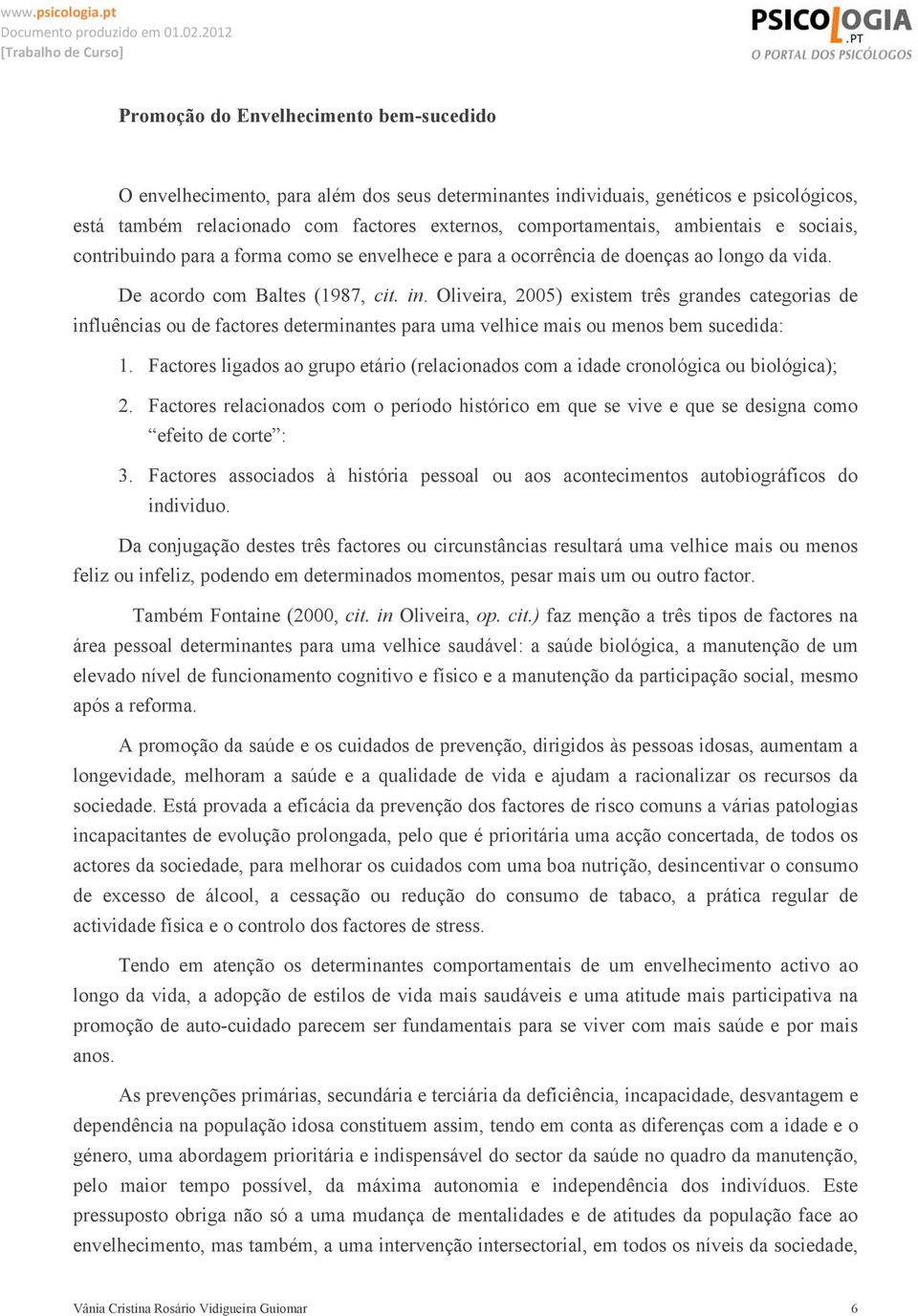 Oliveira, 2005) existem três grandes categorias de influências ou de factores determinantes para uma velhice mais ou menos bem sucedida: 1.