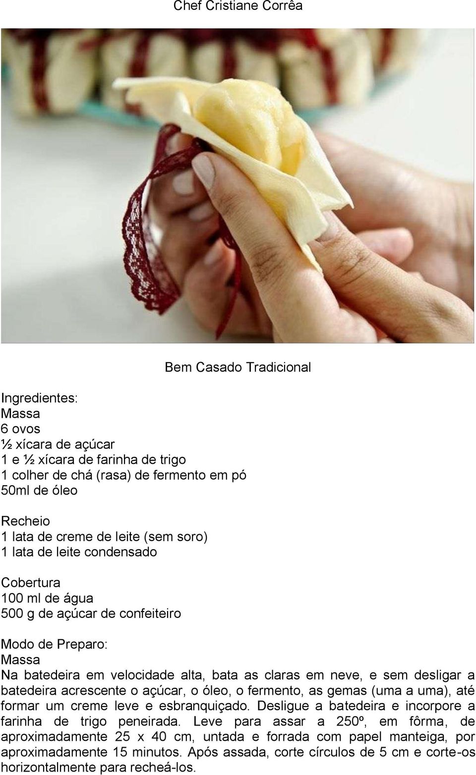 desligar a batedeira acrescente o açúcar, o óleo, o fermento, as gemas (uma a uma), até formar um creme leve e esbranquiçado. Desligue a batedeira e incorpore a farinha de trigo peneirada.