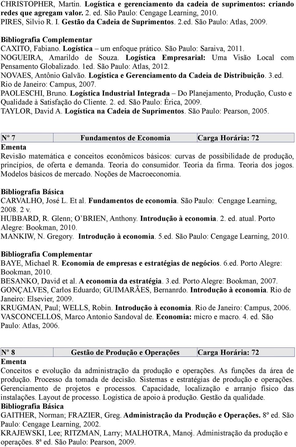 Logística e Gerenciamento da Cadeia de Distribuição. 3.ed. Rio de Janeiro: Campus, 2007. PAOLESCHI, Bruno.