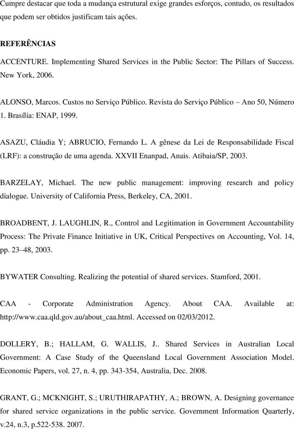ASAZU, Cláudia Y; ABRUCIO, Fernando L. A gênese da Lei de Responsabilidade Fiscal (LRF): a construção de uma agenda. XXVII Enanpad, Anais. Atibaia/SP, 2003. BARZELAY, Michael.