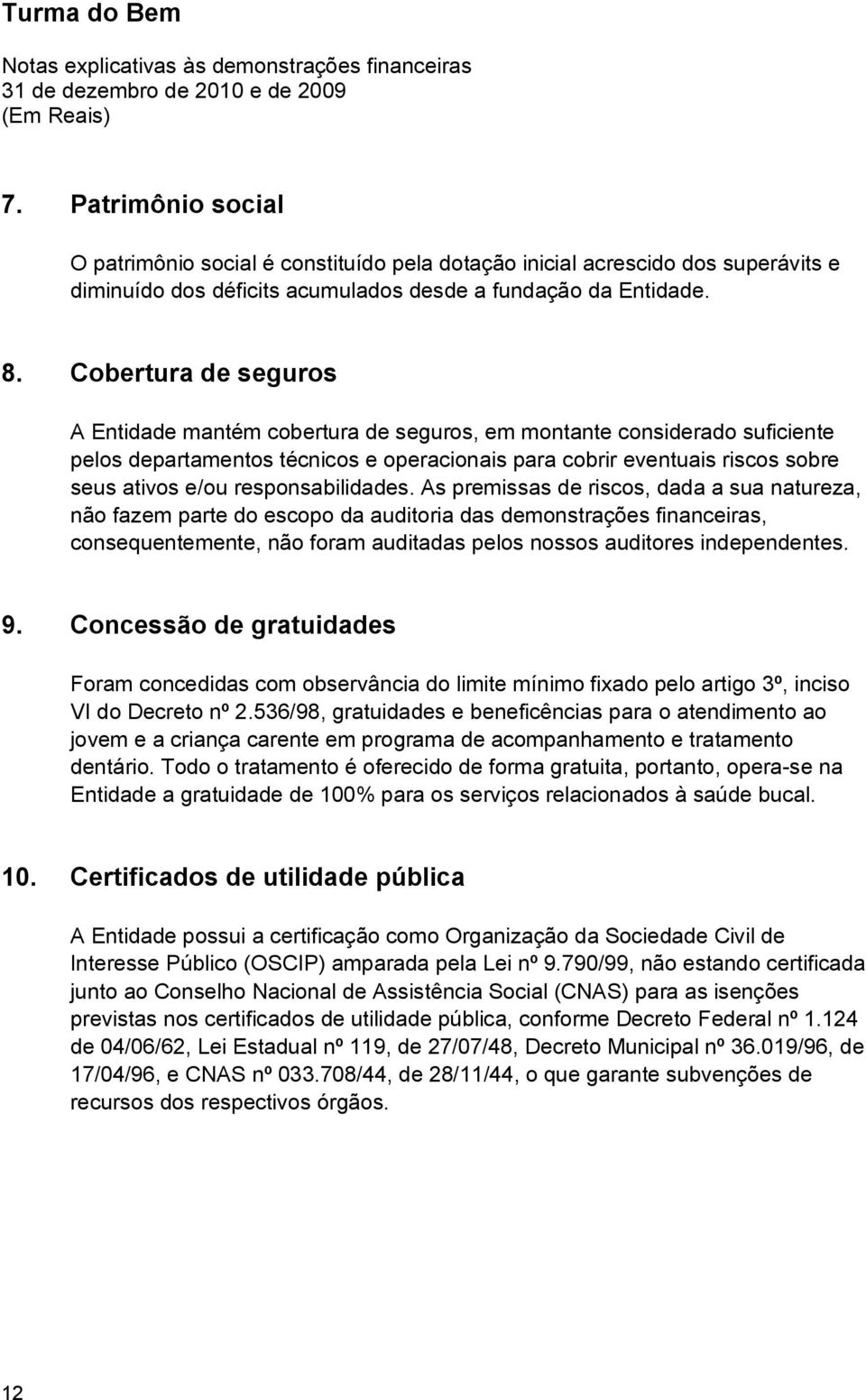 Cobertura de seguros A Entidade mantém cobertura de seguros, em montante considerado suficiente pelos departamentos técnicos e operacionais para cobrir eventuais riscos sobre seus ativos e/ou