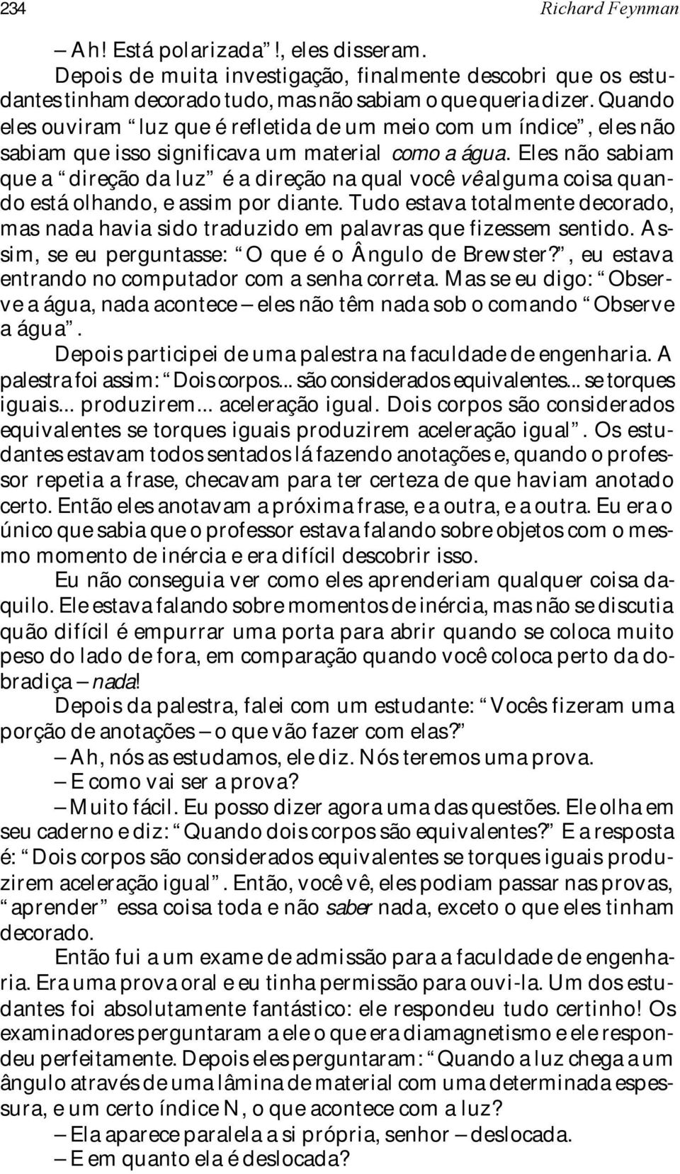 Eles não sabiam que a direção da luz é a direção na qual você vê alguma coisa quando está olhando, e assim por diante.