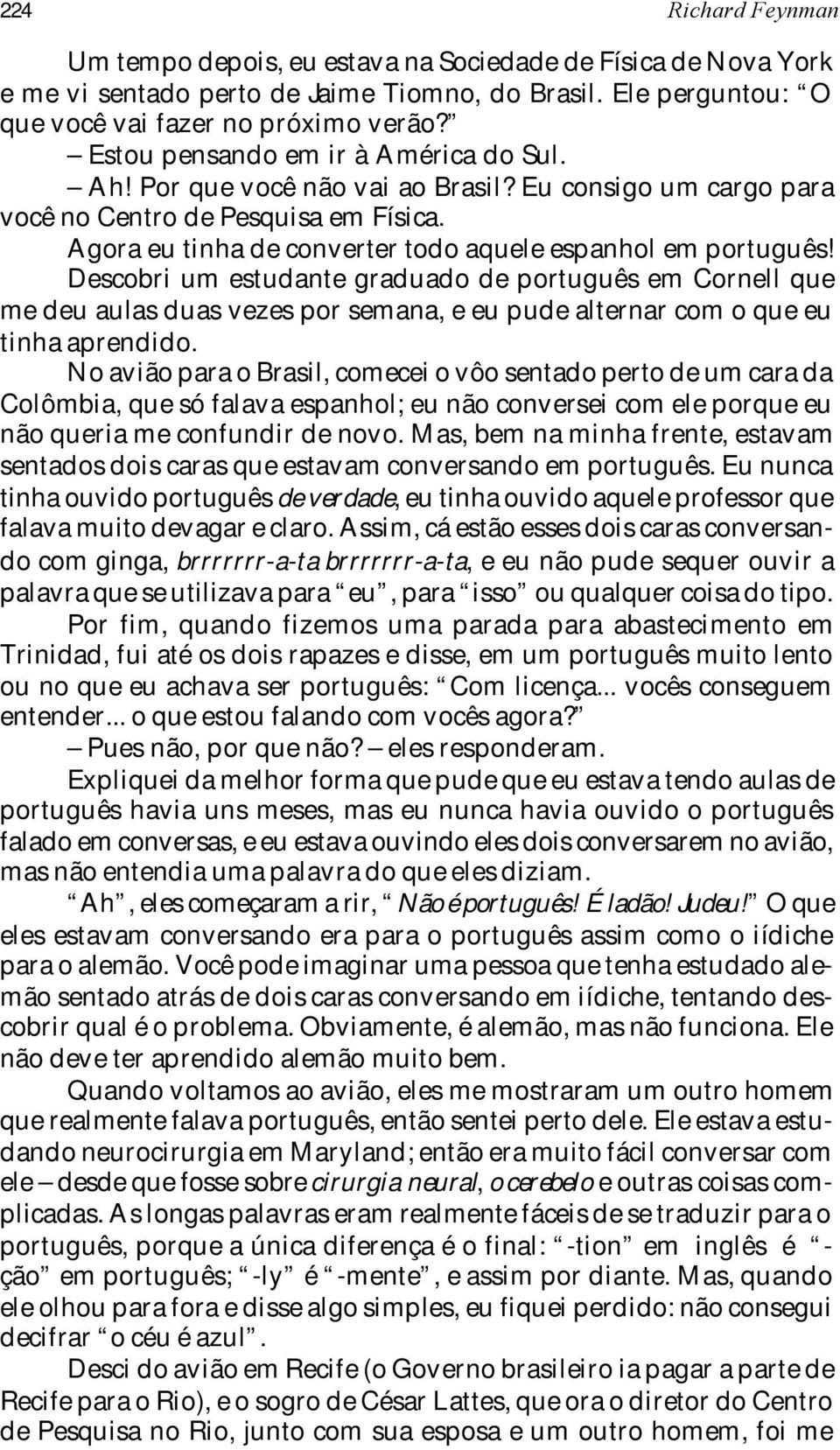 Descobri um estudante graduado de português em Cornell que me deu aulas duas vezes por semana, e eu pude alternar com o que eu tinha aprendido.