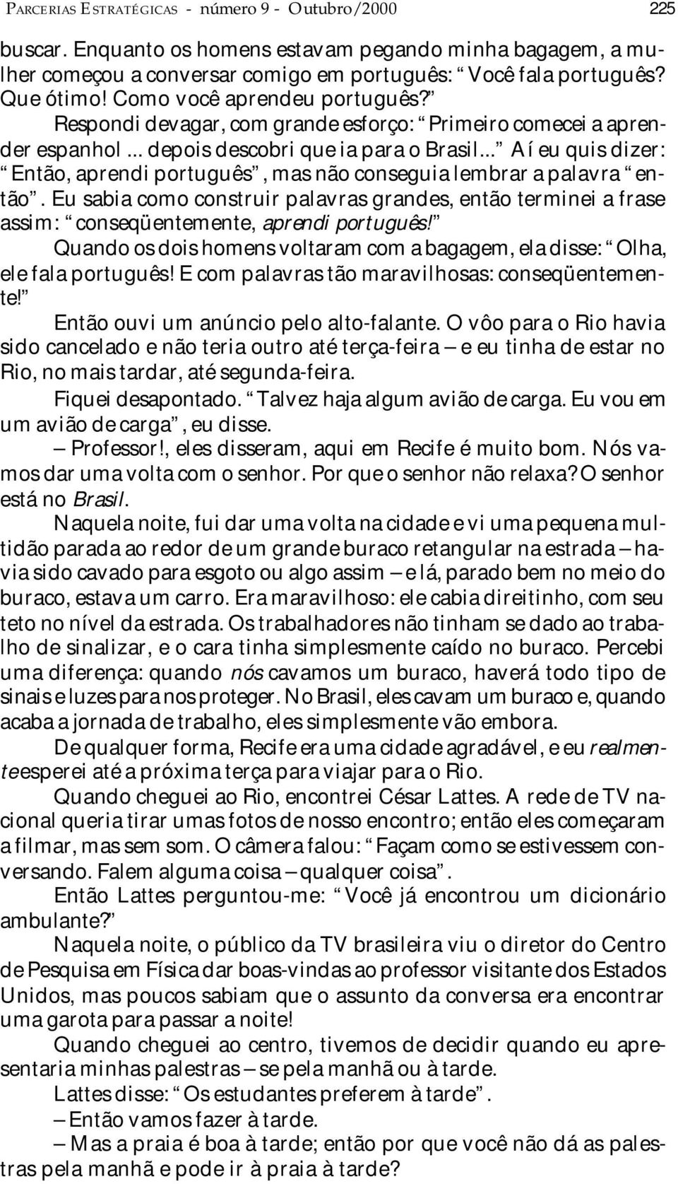 .. Aí eu quis dizer: Então, aprendi português, mas não conseguia lembrar a palavra então. Eu sabia como construir palavras grandes, então terminei a frase assim: conseqüentemente, aprendi português!