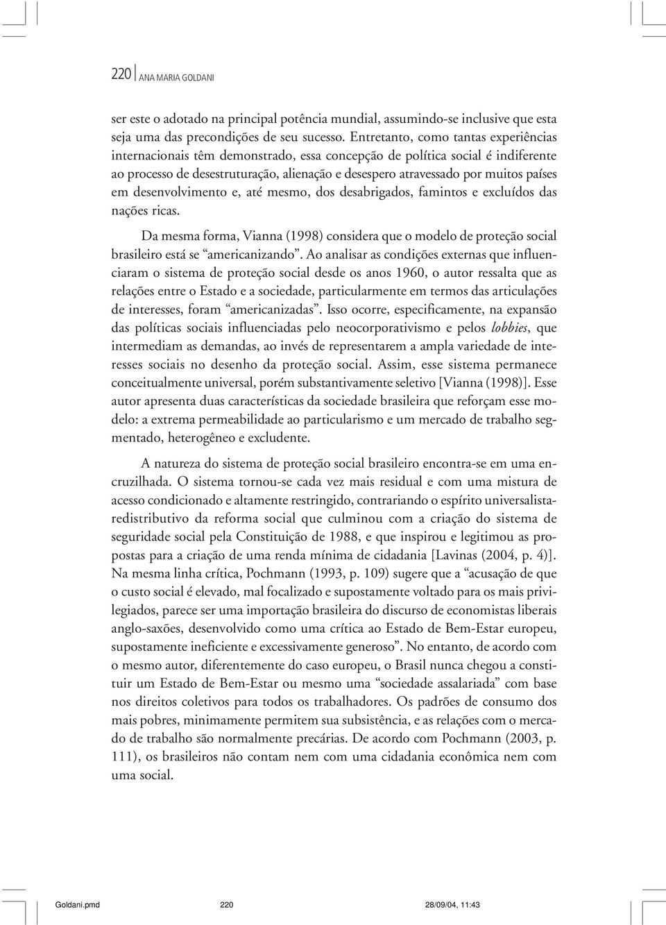 países em desenvolvimento e, até mesmo, dos desabrigados, famintos e excluídos das nações ricas.