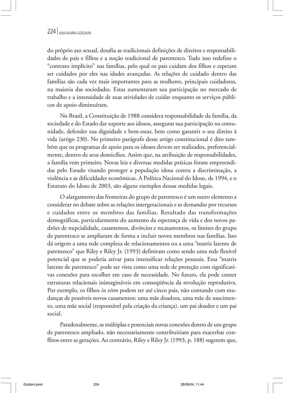 As relações de cuidado dentro das famílias são cada vez mais importantes para as mulheres, principais cuidadoras, na maioria das sociedades.