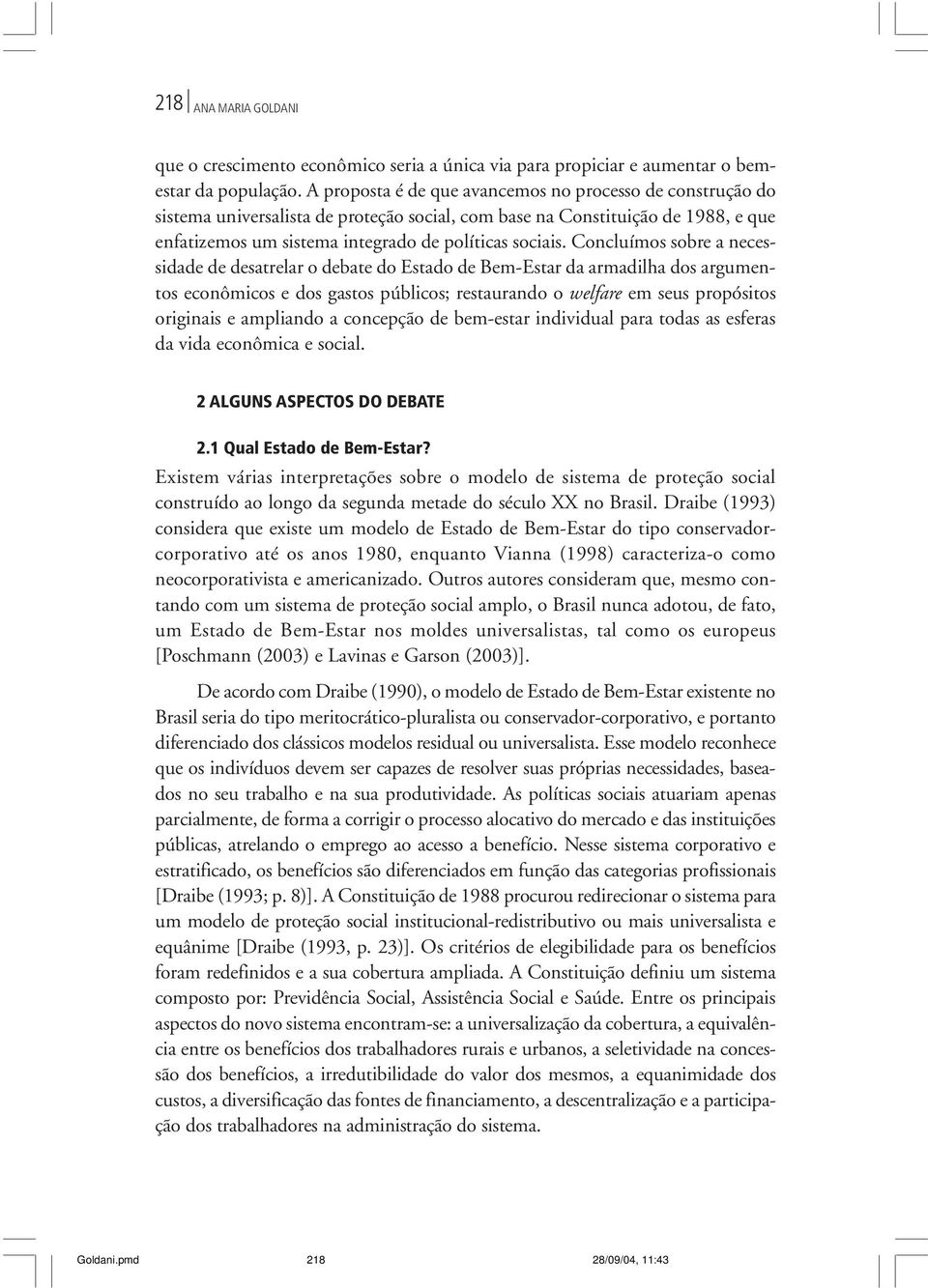 Concluímos sobre a necessidade de desatrelar o debate do Estado de Bem-Estar da armadilha dos argumentos econômicos e dos gastos públicos; restaurando o welfare em seus propósitos originais e