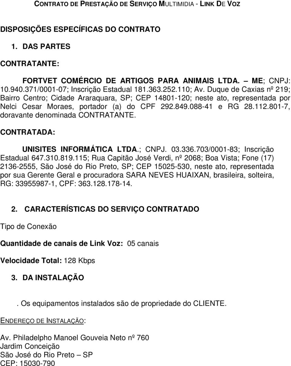 Duque de Caxias nº 219; Bairro Centro; Cidade Araraquara, SP; CEP 14801-120; neste ato, representada por Nelci Cesar Moraes, portador (a) do CPF 292.849.088-41 e RG 28.112.