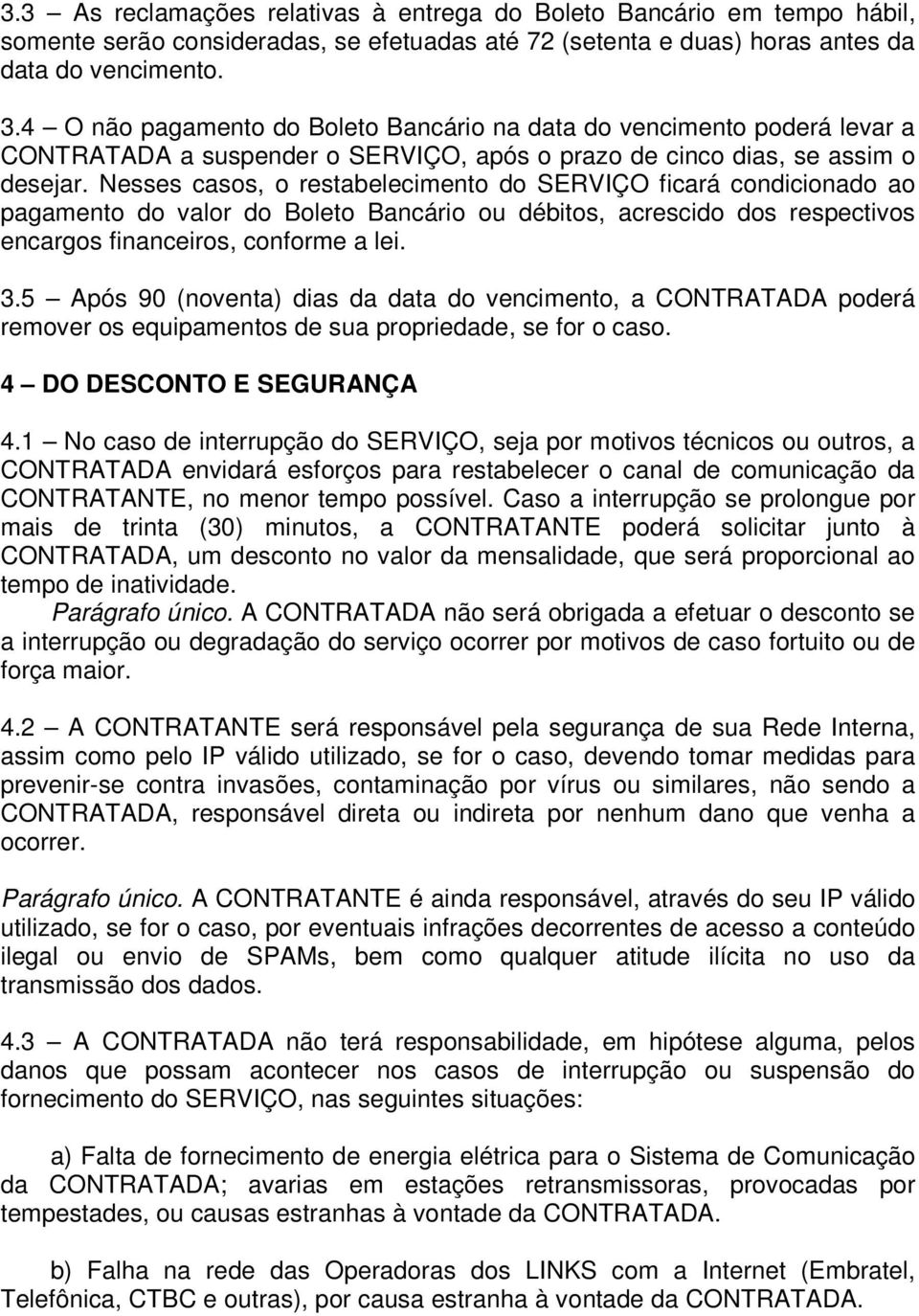 Nesses casos, o restabelecimento do SERVIÇO ficará condicionado ao pagamento do valor do Boleto Bancário ou débitos, acrescido dos respectivos encargos financeiros, conforme a lei. 3.