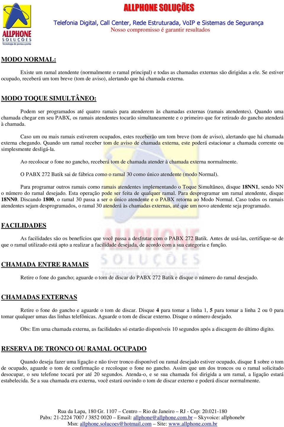 MODO TOQUE SIMULTÂNEO: Podem ser programados até quatro ramais para atenderem às chamadas externas (ramais atendentes).