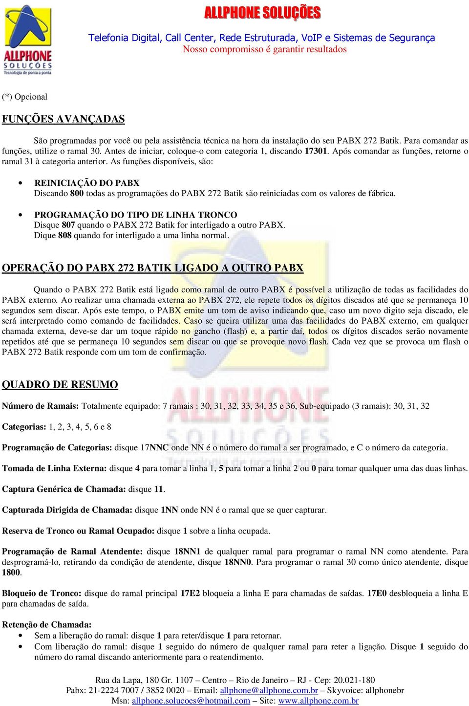 As funções disponíveis, são: REINICIAÇÃO DO PABX Discando 800 todas as programações do PABX 272 Batik são reiniciadas com os valores de fábrica.