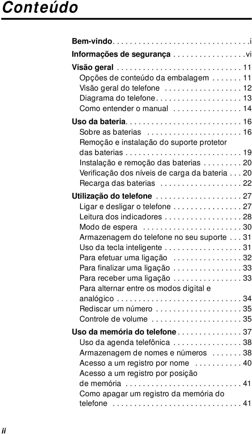 ..................... 16 Remoção e instalação do suporte protetor das baterias........................... 19 Instalação e remoção das baterias......... 20 Verificação dos níveis de carga da bateria.