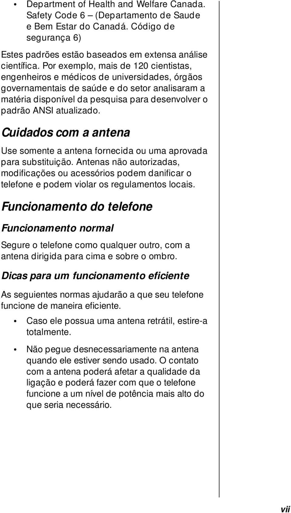 atualizado. Cuidados com a antena Use somente a antena fornecida ou uma aprovada para substituição.