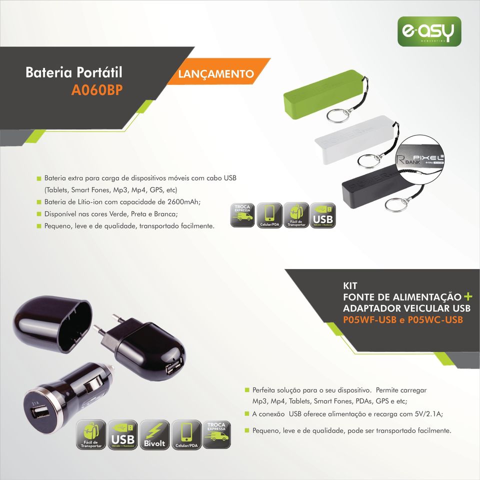 KIT FONTE DE ALIMENTAÇÃO ADAPTADOR VEICULAR USB P05WF-USB e P05WC-USB Perfeita solução para o seu dispositivo.