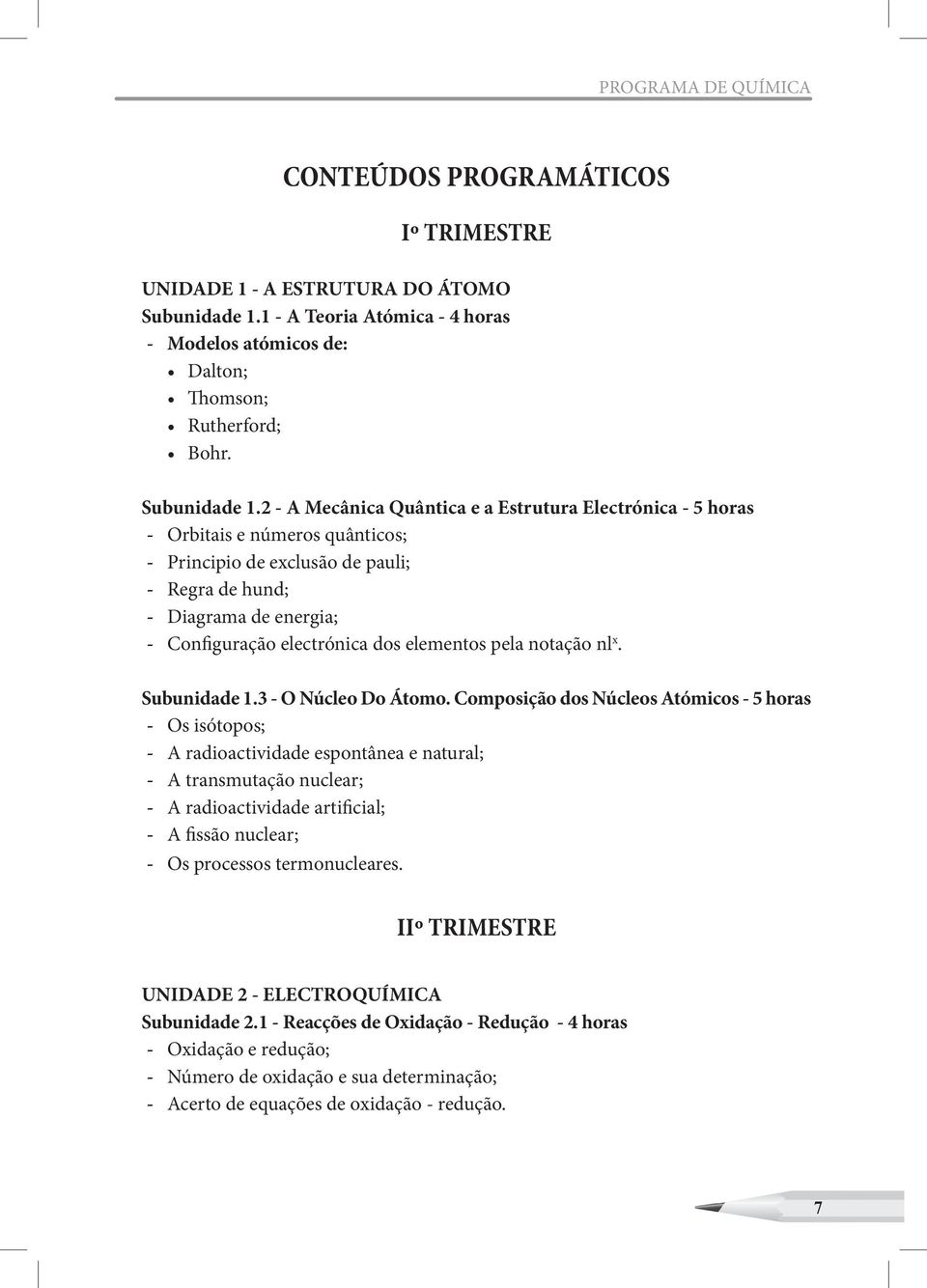 2 - A Mecânica Quântica e a Estrutura Electrónica - 5 horas Orbitais e números quânticos; Principio de exclusão de pauli; Regra de hund; Diagrama de energia; Configuração electrónica dos elementos