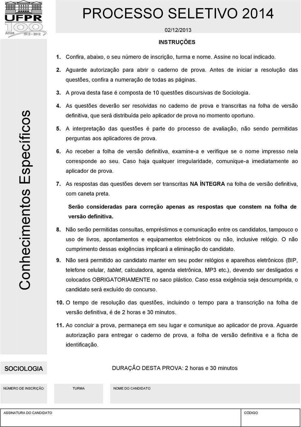 As questões deverão ser resolvidas no caderno de prova e transcritas na folha de versão definitiva, que será distribuída pelo aplicador de prova no momento oportuno. 5.