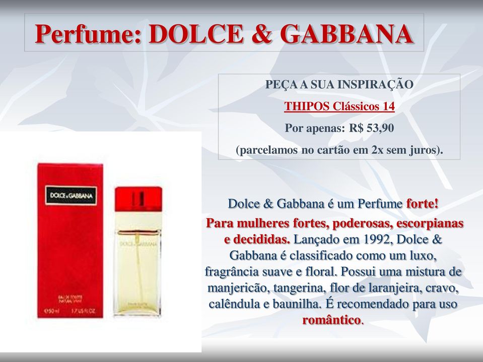 Lançado em 1992, Dolce & Gabbana é classificado como um luxo, fragrância suave e floral.