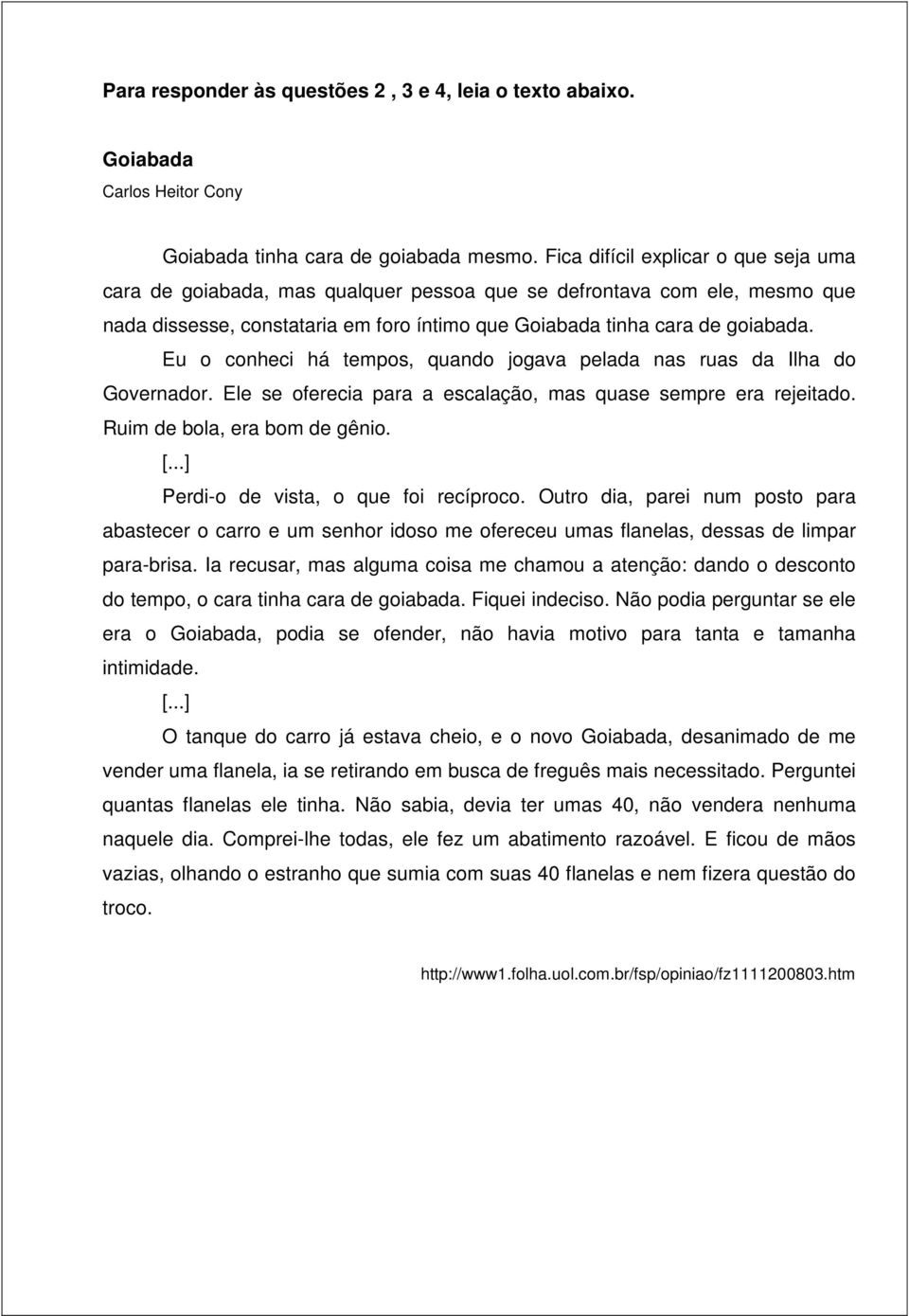 Eu o conheci há tempos, quando jogava pelada nas ruas da Ilha do Governador. Ele se oferecia para a escalação, mas quase sempre era rejeitado. Ruim de bola, era bom de gênio. [.