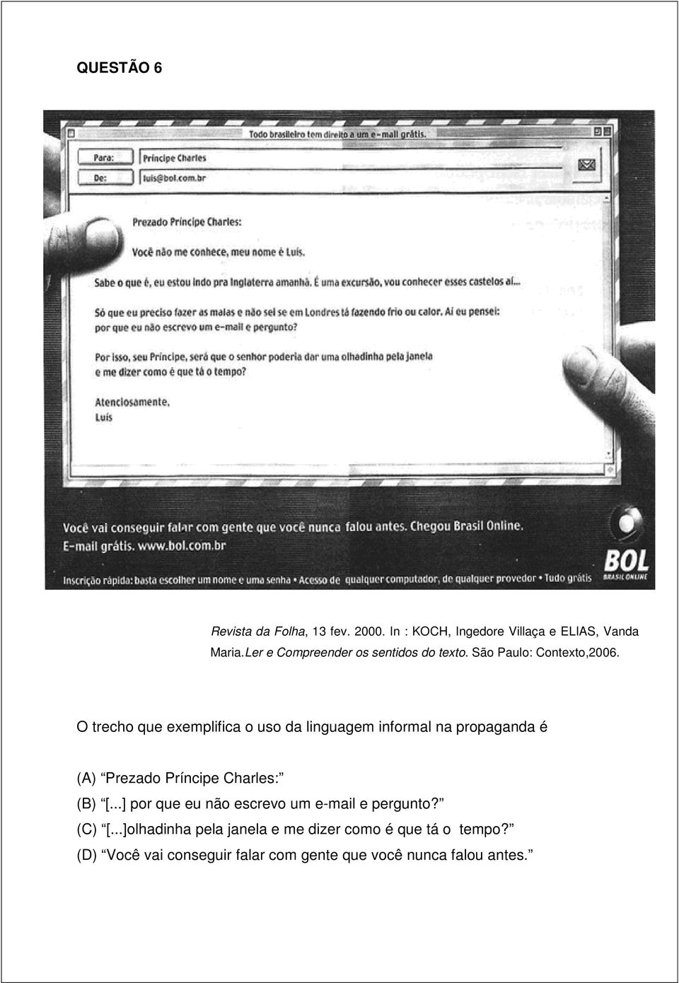 O trecho que exemplifica o uso da linguagem informal na propaganda é (A) Prezado Príncipe Charles: (B) [.