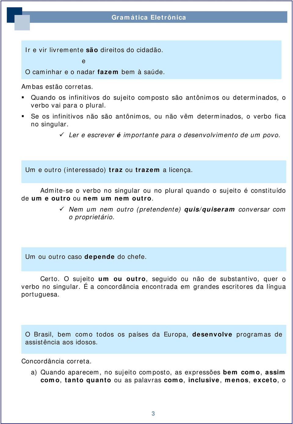 Ler e escrever é importante para o desenvolvimento de um povo. Um e tro (interessado) traz trazem a licença.