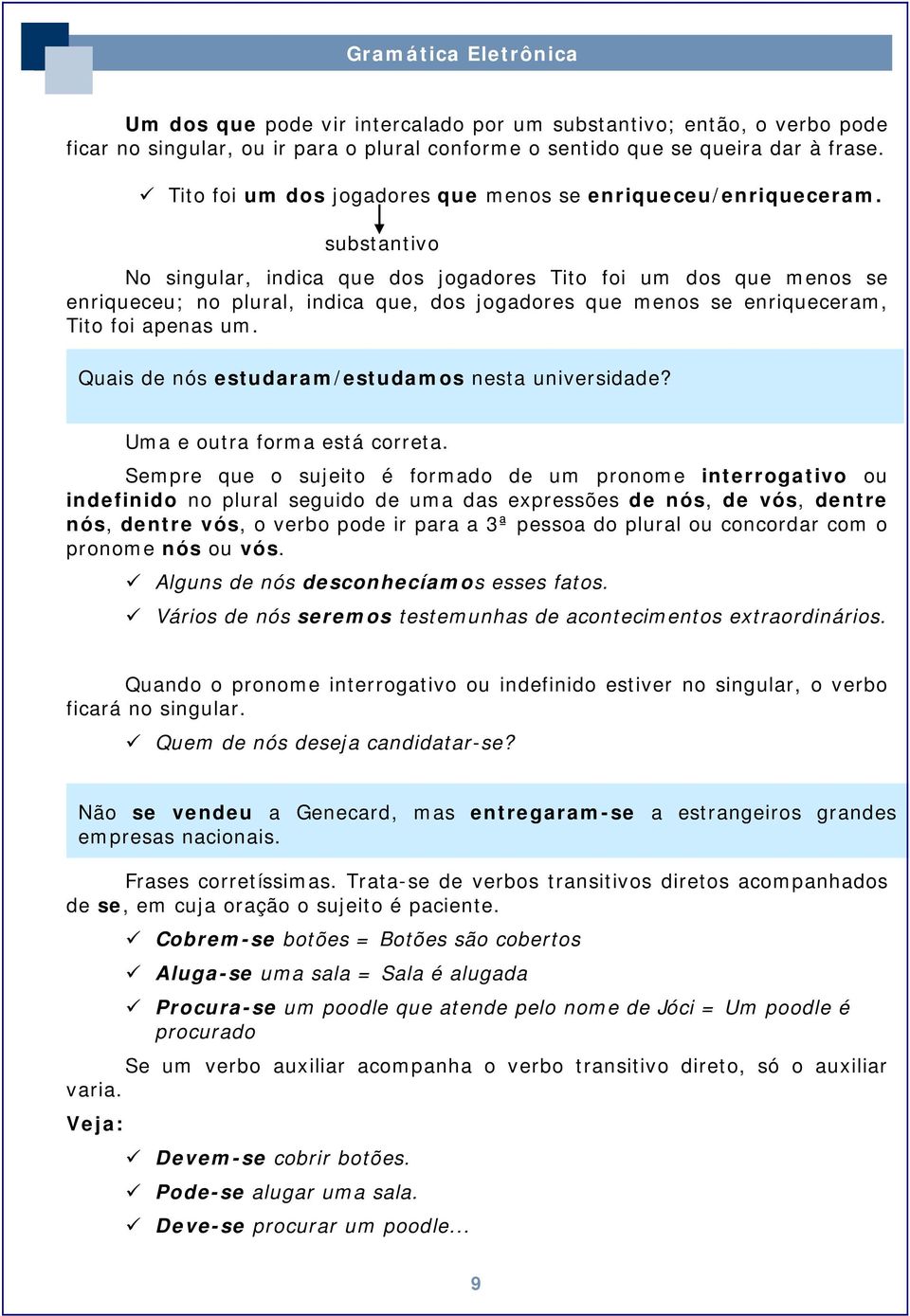 substantivo No singular, indica que dos jogadores Tito foi um dos que menos se enriqueceu; no plural, indica que, dos jogadores que menos se enriqueceram, Tito foi apenas um.