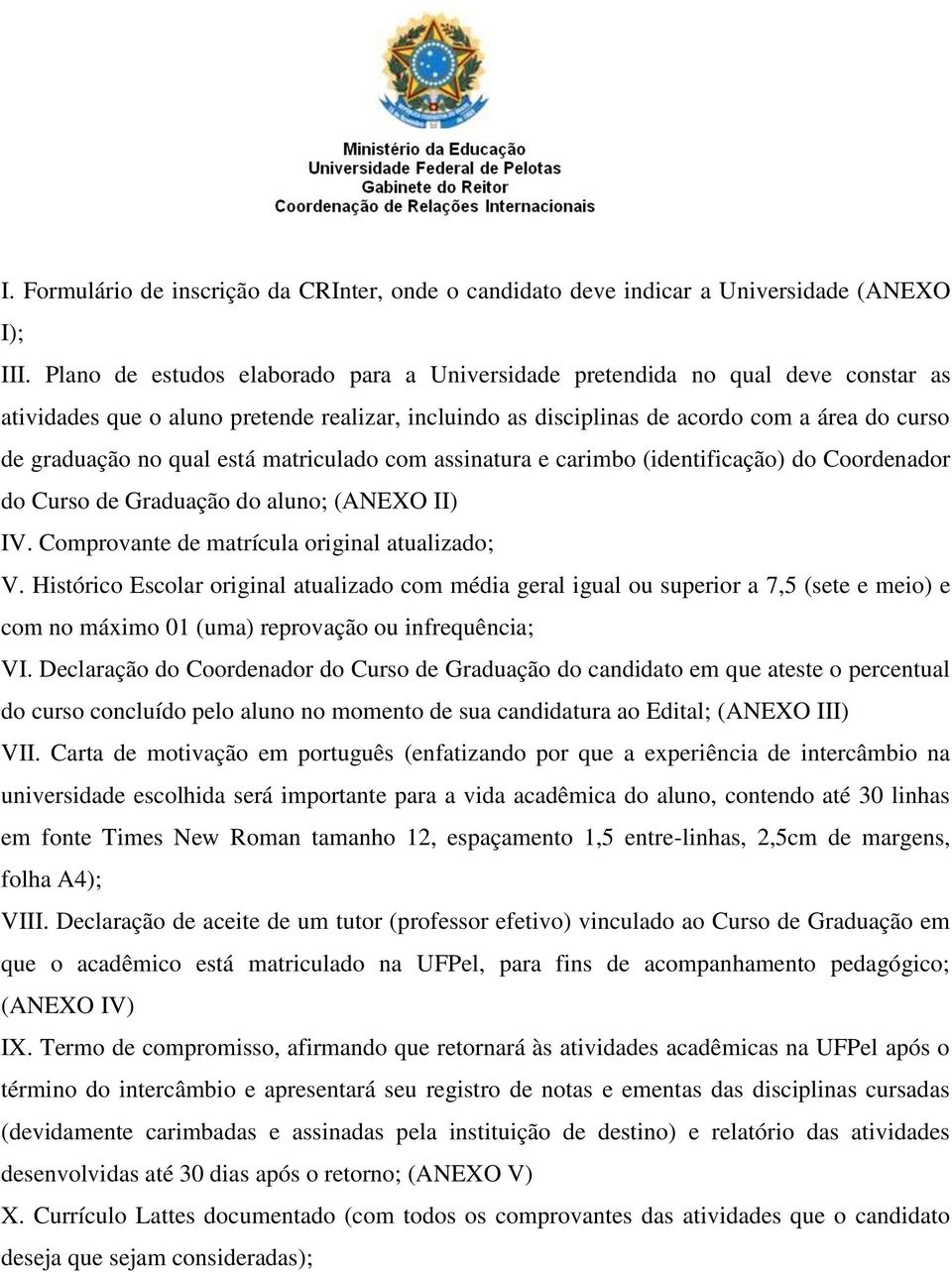 está matriculado com assinatura e carimbo (identificação) do Coordenador do Curso de Graduação do aluno; (ANEXO II) IV. Comprovante de matrícula original atualizado; V.