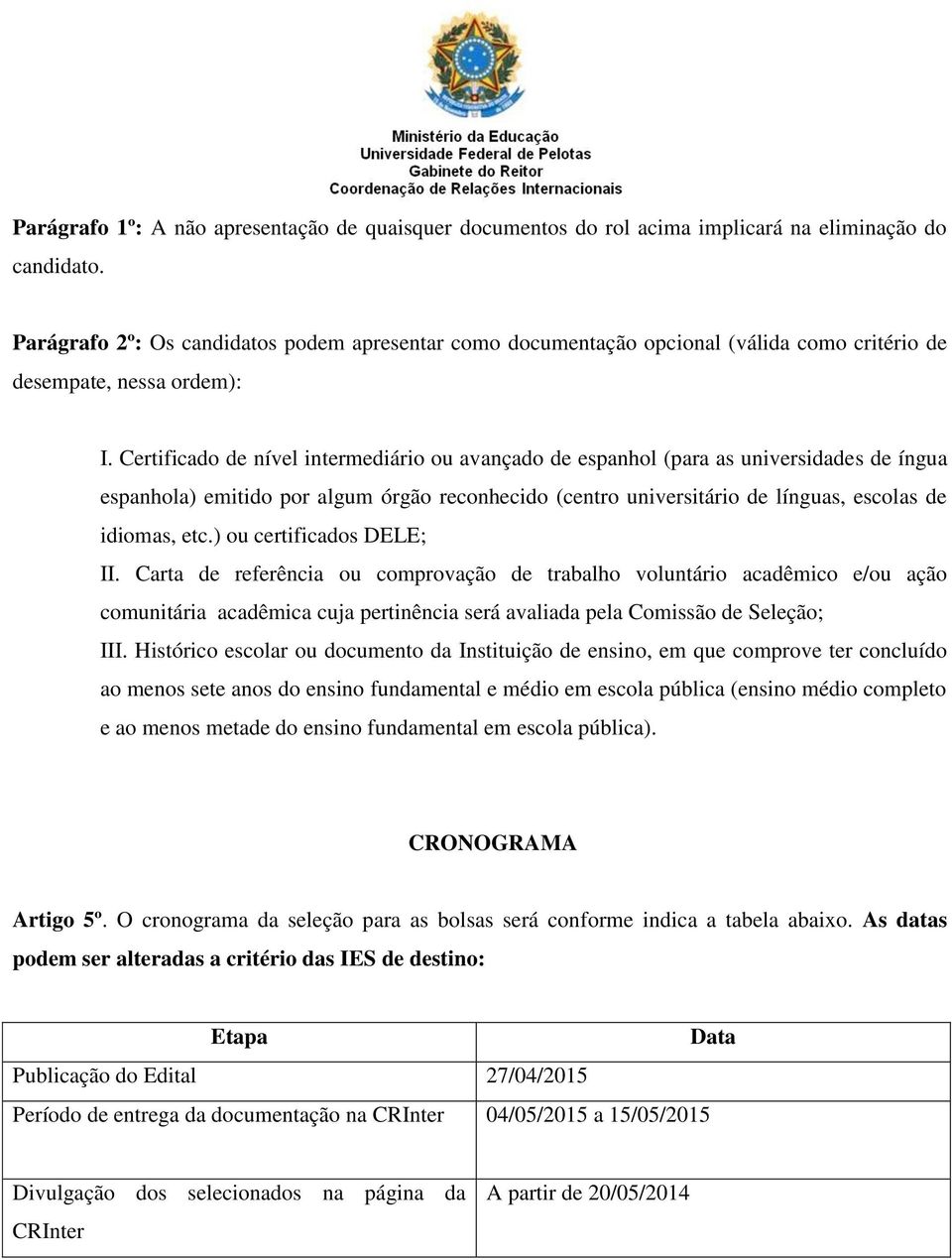 Certificado de nível intermediário ou avançado de espanhol (para as universidades de íngua espanhola) emitido por algum órgão reconhecido (centro universitário de línguas, escolas de idiomas, etc.