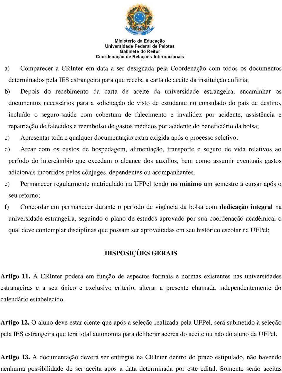 cobertura de falecimento e invalidez por acidente, assistência e repatriação de falecidos e reembolso de gastos médicos por acidente do beneficiário da bolsa; c) Apresentar toda e qualquer