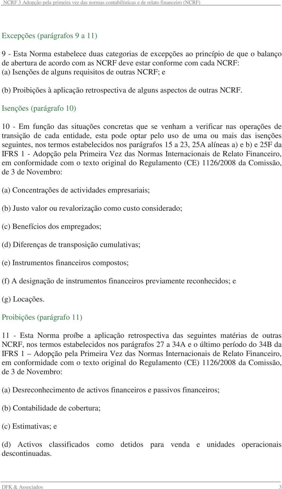 Isenções (parágrafo 10) 10 - Em função das situações concretas que se venham a verificar nas operações de transição de cada entidade, esta pode optar pelo uso de uma ou mais das isenções seguintes,