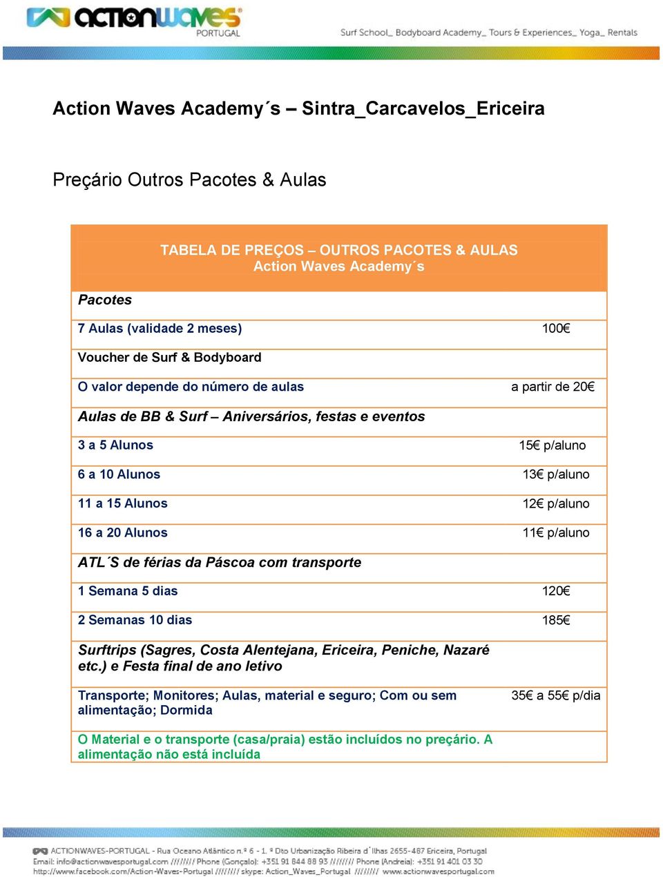 20 Alunos 11 p/aluno ATL S de férias da Páscoa com transporte 1 Semana 5 dias 120 2 Semanas 10 dias 185 Surftrips (Sagres, Costa Alentejana, Ericeira, Peniche, Nazaré etc.