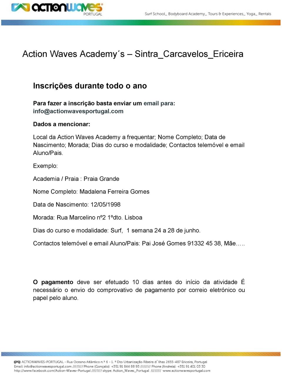 Exemplo: Academia / Praia : Praia Grande Nome Completo: Madalena Ferreira Gomes Data de Nascimento: 12/05/1998 Morada: Rua Marcelino nº2 1ºdto.