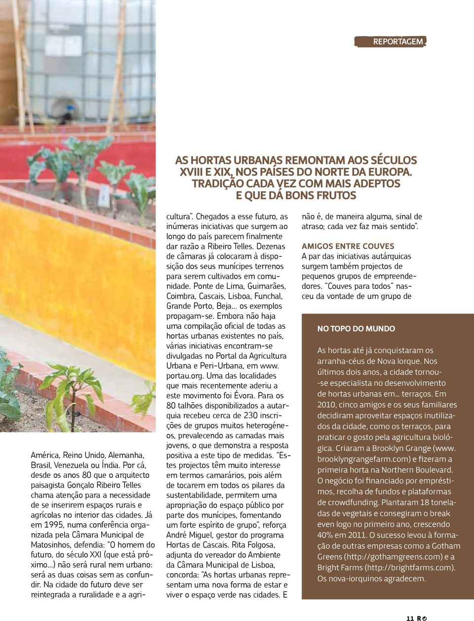 Por cá, desde os anos 80 que o arquitecto paisagista Gonçalo Ribeiro Telles chama atenção para a necessidade de se inserirem espaços rurais e agrícolas no interior das cidades.