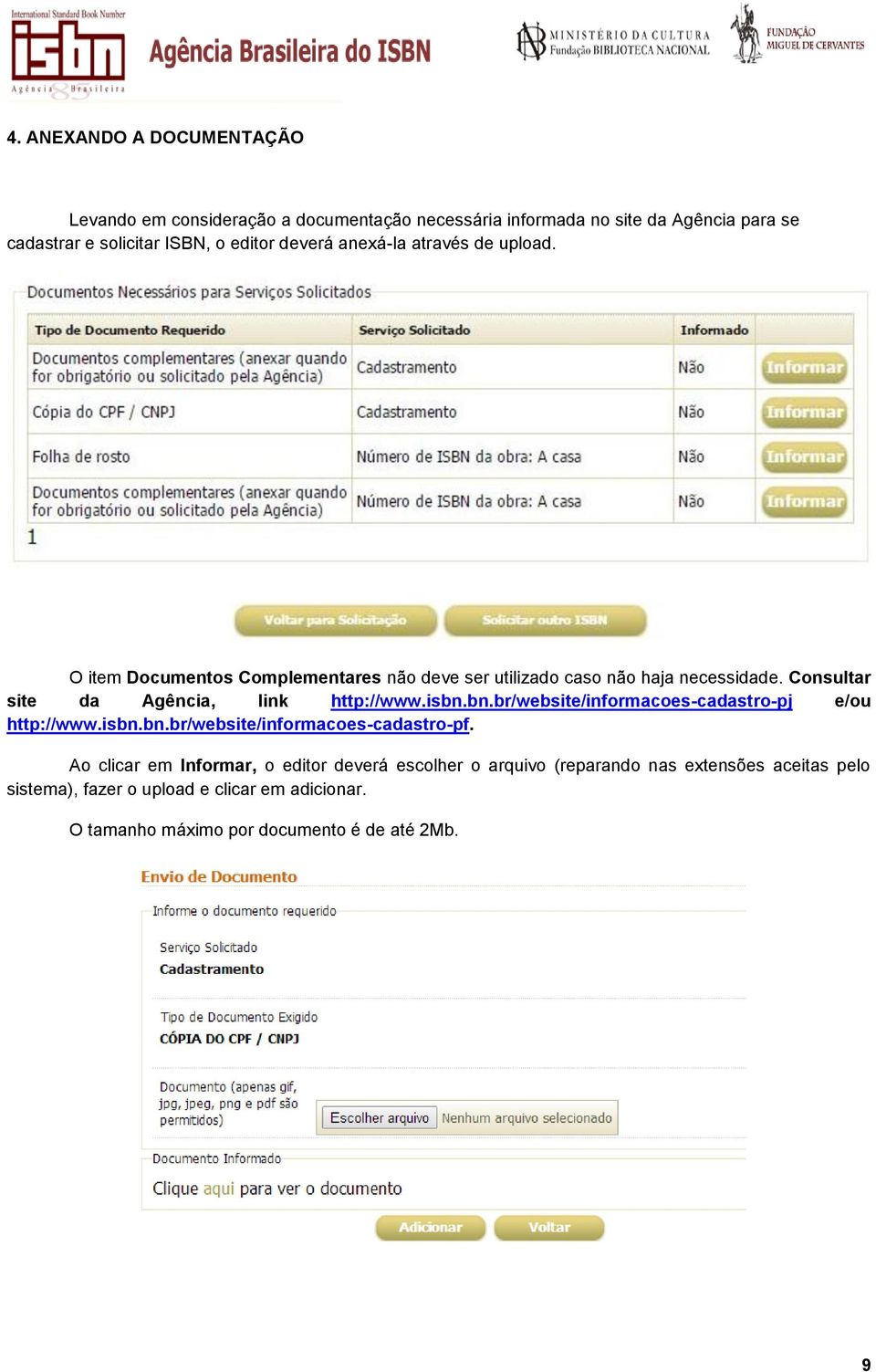 Consultar site da Agência, link http://www.isbn.bn.br/website/informacoes-cadastro-pj e/ou http://www.isbn.bn.br/website/informacoes-cadastro-pf.