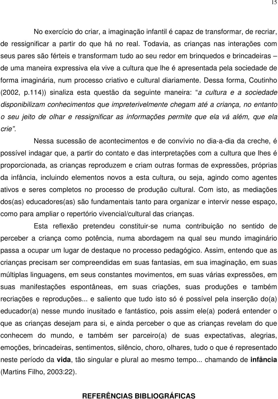 sociedade de forma imaginária, num processo criativo e cultural diariamente. Dessa forma, Coutinho (2002, p.